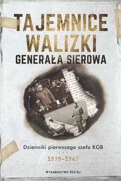Tajemnice walizki generała Sierowa Dzienniki pierwszego szefa KGB - Iwan Sierow, Aleksandr Jewsiejewicz Hinsztejn
