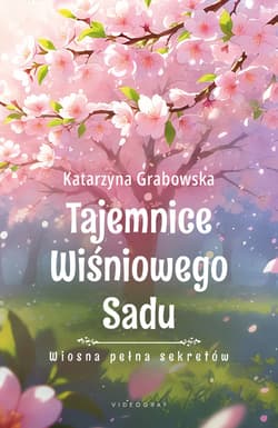 Tajemnice Wiśniowego Sadu - Wiosna pełna sekretów - Katarzyna Grabowska