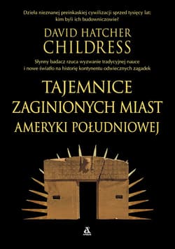 Tajemnice zaginionych miast Ameryki Południowej - Childress David Hatcher