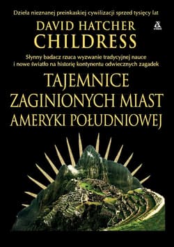 Tajemnice zaginionych miast Ameryki Południowej - Childress David Hatcher