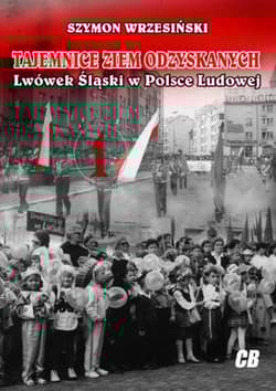 Tajemnice Ziem Odzyskanych Lwówek Śląski w Polsce Ludowej - Szymon Wrzesiński
