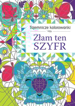Tajemnicze kolorowanki Złam ten szyfr - Opracowanie Zbiorowe