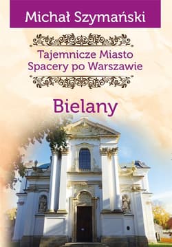 Tajemnicze miasto. Spacery po Warszawie TOM 11. Bielany - Michał Szymański