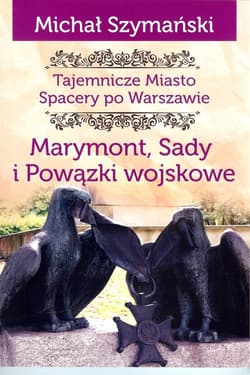 Tajemnicze miasto Spacery po Warszawie Tom 7. Marymont, Sady i Powązki wojskowe - Michał Szymański