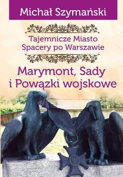 Tajemnicze miasto Spacery po Warszawie Tom 7. Marymont, Sady i Powązki wojskowe - Michał Szymański