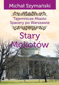 Tajemnicze Miasto T.8 Stary Mokotów - Michał Szymański