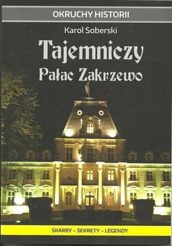 Tajemniczy Pałac Zakrzewo Skarby - sekrety - legendy - Karol Soberski