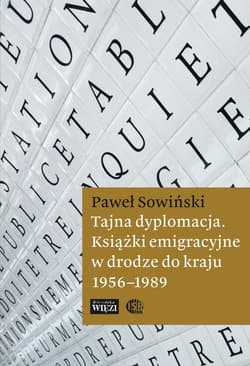 Tajna dyplomacja. Książki emigracyjne w drodze do kraju 1956-1989 - Paweł Sowiński
