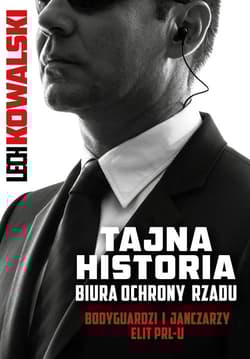 Tajna historia Biura Ochrony Rządu Bodyguardzi i janczarzy elit PRL-u