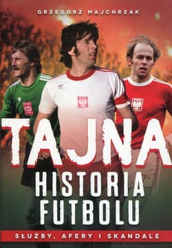 Tajna historia futbolu Służby, afery i skandale