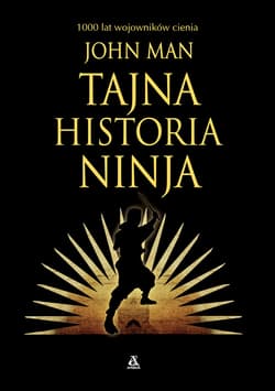 Tajna historia ninja. 1000 lat wojowników cienia - John Man