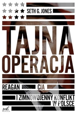 Tajna operacja Reagan CIA i zimnowojenny konflikt w Polsce - G. Jones Seth