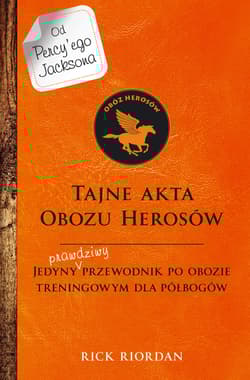 Tajne akta Obozu Herosów Jedyny prawdziwy przewodnik po obozie treningowym dla półbogów - Rick Riordan