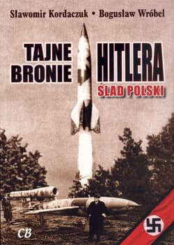 Tajne bronie Hitlera Ślad Polski - Kordaczuk Sławomir, Bogusław Wróbel