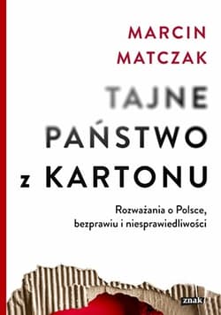 Tajne państwo z kartonu. Rozważania o Polsce, bezprawiu i niesprawiedliwości - Marcin Matczak