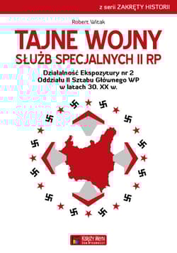 Tajne wojny służb specjalnych II RP Działalność Ekspozytury nr 2 Oddziału II Sztabu Głównego WP w latach 30 XX wieku - Robert Witak
