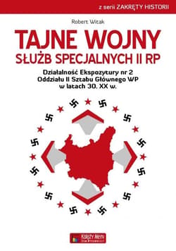 Tajne wojny służb specjalnych II RP Działalność Ekspozytury nr 2 Oddziału II Sztabu Głównego WP w latach 30 XX wieku - Robert Witak