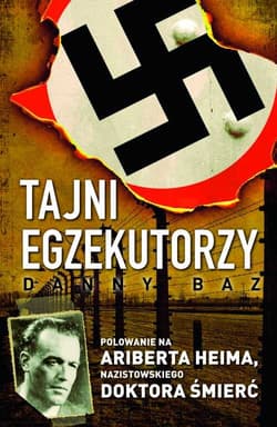 Tajni egzekutorzy Polowanie na Ariberta Heima, nazistowskiego Doktora Śmierć