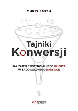 Tajniki Konwersji. Jak zmienić potencjalnego klienta w zadowolonego nabywcę - ebook - Chris Smith