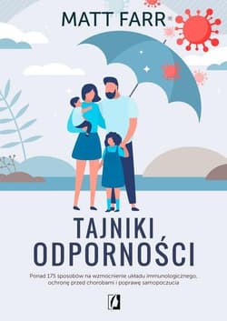 Tajniki odporności Ponad 175 sposobów na wzmocnienie układu immunologicznego, ochronę przed chorobami i poprawę samopoc - Matt Farr