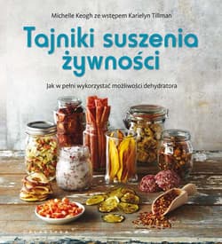 Tajniki suszenia żywności Jak w pełni wykorzystać możliwości dehydratora - Keogh Michelle