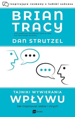 Tajniki wywierania wpływu Jak inspirować siebie i innych - Brian Tracy, Strutzel Dan