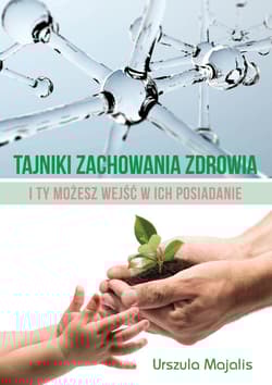 Tajniki zachowania zdrowia I Ty możesz wejść w ich posiadanie - Urszula Majalis