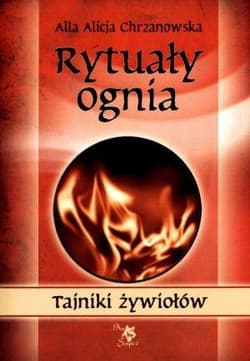 Tajniki żywiołów. Rytuały ognia - Chrzanowska Alla Alicja