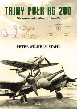 Tajny pułk KG 200 Wspomnienia pilota Luftwaffe - Stahl Peter Wilhelm