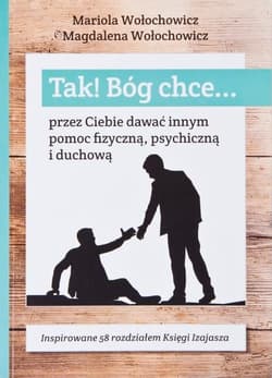 Tak! Bóg chce T.6 Przez Ciebie dawać innym pomoc.. - Marioloa Wołochowicz, Magdalena Wołochowicz