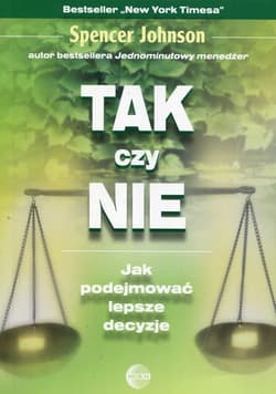 Tak czy nie Jak podejmować lepsze decyzje