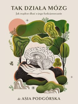Tak działa mózg Jak mądrze dbać o jego funkcjonowanie - Wojsiat Joanna