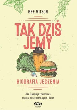 Tak dziś jemy Biografia jedzenia - Bee Wilson