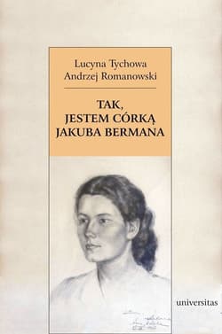 Tak, jestem córką Jakuba Bermana Z Lucyną Tychową rozmawia Andrzej Romanowski