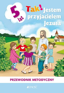 Tak! Jestem przyjacielem Jezusa. Przewodnik metodyczny do nauczania religii dzieci pięcioletnich