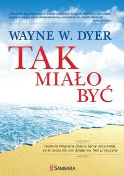 Tak miało być Historia Wayne'a Dyera, który zrozumiał, że w życiu nic nie dzieje się bez przyczyny - Dyer Wayne W