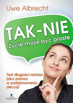 Tak-Nie Życie może być proste Test długości ramion jako pomoc w podejmowaniu decyzji - Albrecht  Uwe