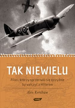 Tak niewielu. Piloci, którzy sprzeciwili się ojczyźnie, by walczyć z Hitlerem  - Alex Kershaw