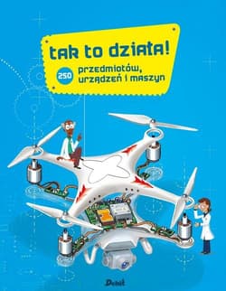 Tak to działa! 250 przedmiotów, urządzeń i maszyn - Lebeaume Joël, Lebeaume Clément