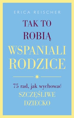 Tak to robią wspaniali rodzice. - ebook - Erica Reischer