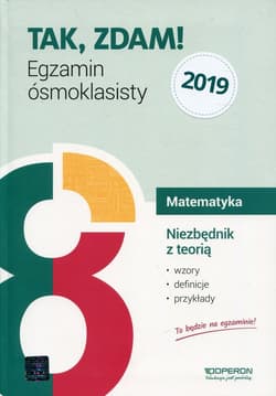 Tak, zdam! Egzamin ósmoklasisty 2019 Matematyka Niezbędnik z teorią Wzory, definicje, przykłady