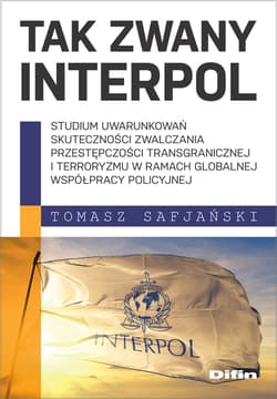 Tak zwany Interpol Studium uwarunkowań skuteczności zwalczania przestępczości transgranicznej i terroryzmu w ramach glo - Safjański Tomasz