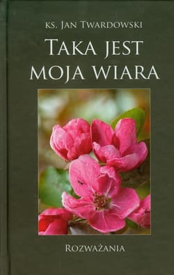 Taka jest moja wiara Rozważania - Jan Twardowski