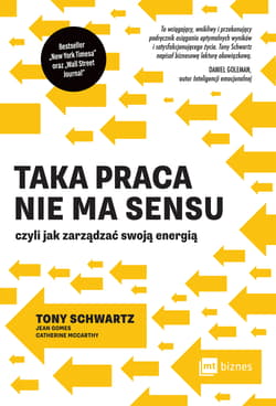 Taka praca nie ma sensu czyli jak zarządzać swoją energią - Tony Schwartz