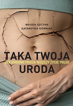 Taka twoja uroda. Jak endometrioza niszczy życie Polek - Katarzyna Górniak, Magda Łucyan