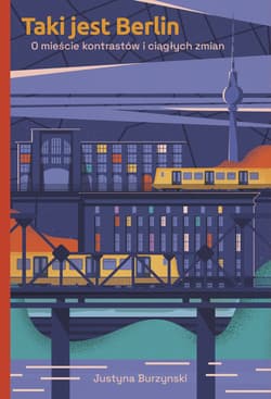 Taki Jest Berlin. O Mieście Kontrastów I Ciągłych Zmian - Justyna Burzynski