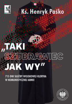 „Taki szubrawiec jak wy”. 715 dni służby wojskowej kleryka w komunistycznej armii - Henryk Paśko
