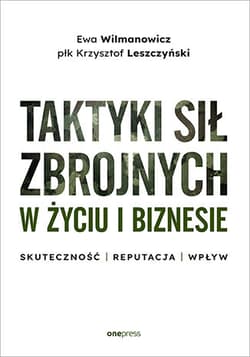 Taktyki sił zbrojnych w życiu i biznesie. Skuteczność - reputacja - wpływ - Ewa Wilmanowicz, Krzysztof Leszczyński