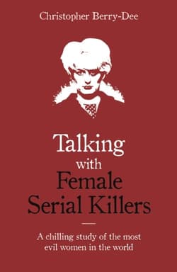 Talking with Female Serial Killers. A chilling study of the most evil women in the world wer. angielska - Christopher Berry-Dee