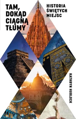 Tam, dokąd ciągną tłumy. Historia świętych miejsc - Hurlock Kathryn